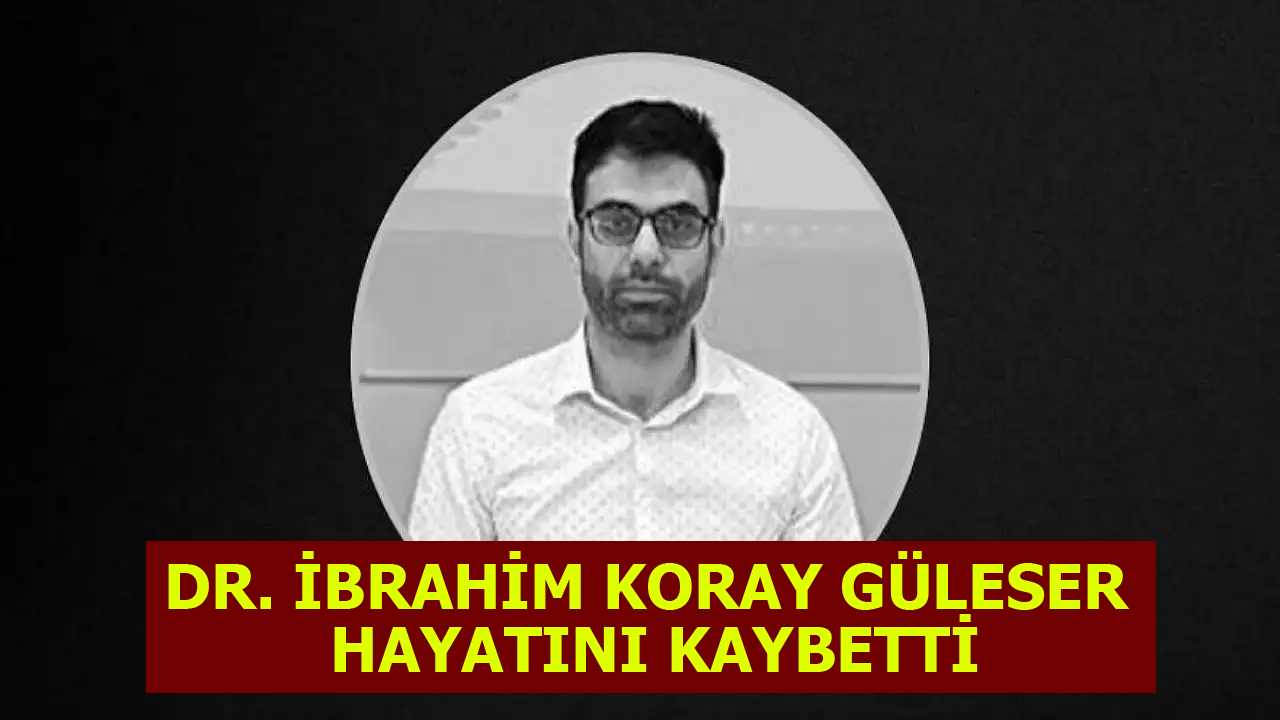 Dr. İbrahim Koray Güleser Kimdir? Neden Öldü? Nasıl Vefat Etti…