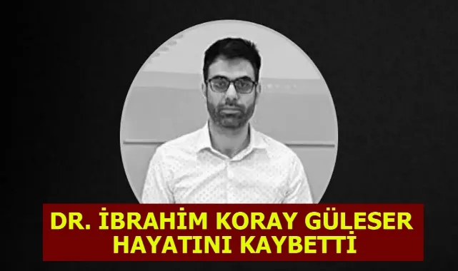 Dr. İbrahim Koray Güleser Kimdir? Neden Öldü? Nasıl Vefat Etti…