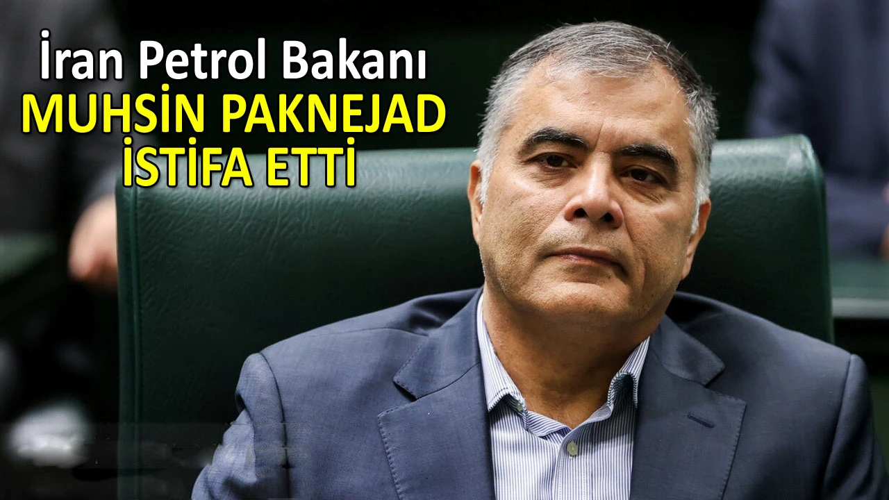 İran Petrol Bakanı Muhsin Paknejad istifa etti