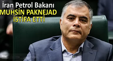 İran Petrol Bakanı Muhsin Paknejad istifa etti